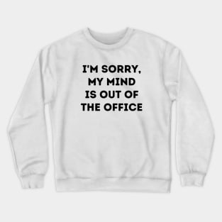 I'm Sorry, My Mind is out of the Office Crewneck Sweatshirt